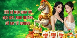 Mẹo quay hũ cực hay tại Good88