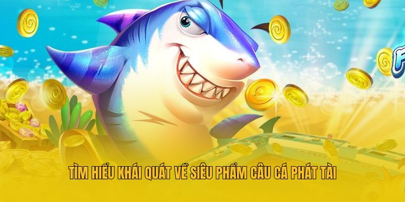 Tìm hiểu khái quát về siêu phẩm Câu Cá Phát Tài